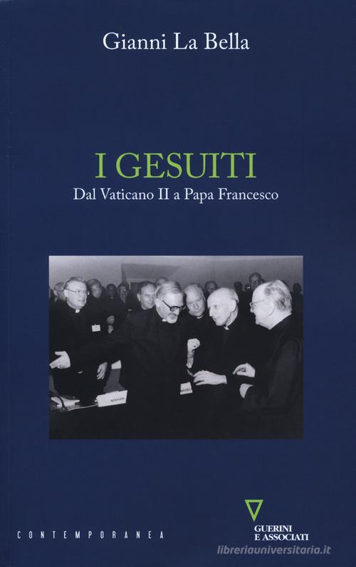 I gesuiti. Dal Vaticano II a papa Francesco di Gianni La Bella edito da Guerini e Associati