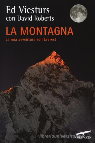 La montagna. La mia avventura sull'Everest di Ed Viesturs, David Roberts edito da Corbaccio