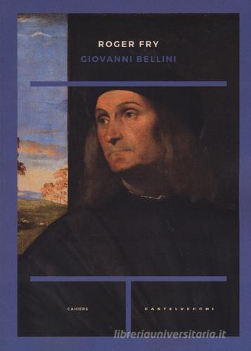 Giovanni Bellini. Ediz. illustrata di Roger Fry edito da Castelvecchi