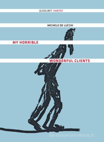 My horrible wonderful clients di Michele De Lucchi edito da Quodlibet