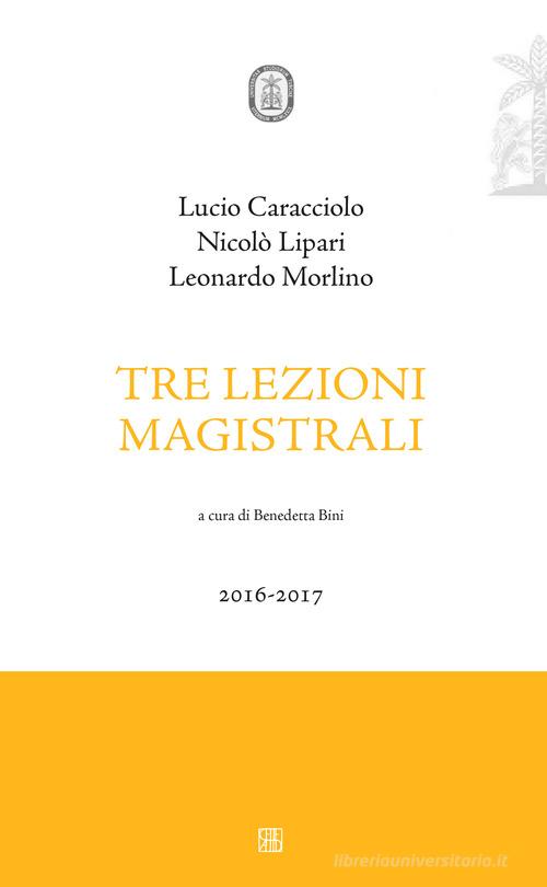 Tre lezioni magistrali 2016-2017 di Nicolò Lipari, Lucio Caracciolo, Leonardo Morlino edito da Sette città