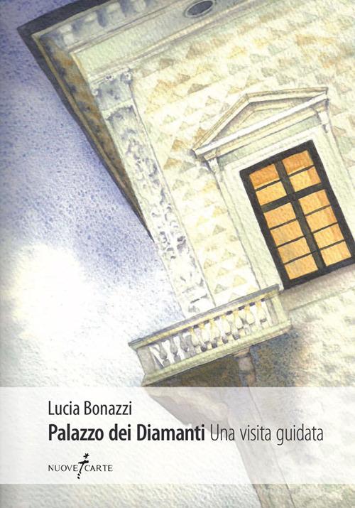 Palazzo dei Diamanti. Una visita guidata di Lucia Bonazzi edito da Nuovecarte