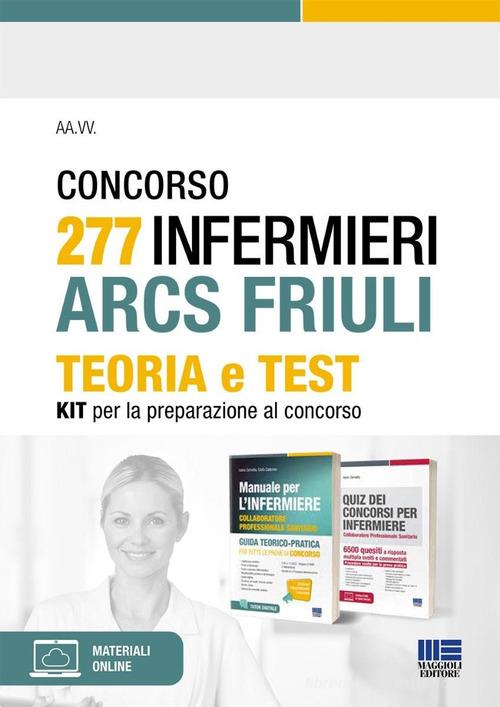 Concorso 277 Infermieri ARCS Friuli. Teoria e test. Kit per la preparazione al concorso. Con espansione online di Ivano Cervella, Carlo Catanesi edito da Maggioli Editore