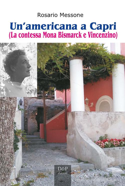 Un' americana a Capri. (La contessa Mona Bismarck e Vincenzino) di Rosario Messone edito da D&P Editori