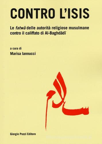 Contro l'Isis. Le fatwa delle autorità religiose musulmane contro il califfato di Al-Baghdadi edito da Giorgio Pozzi Editore