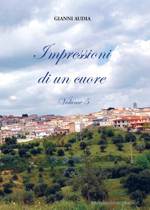 Impressioni di un cuore. Nuova ediz. vol. 5 di Gianni Audia edito da Tipografia Editrice Frusinate