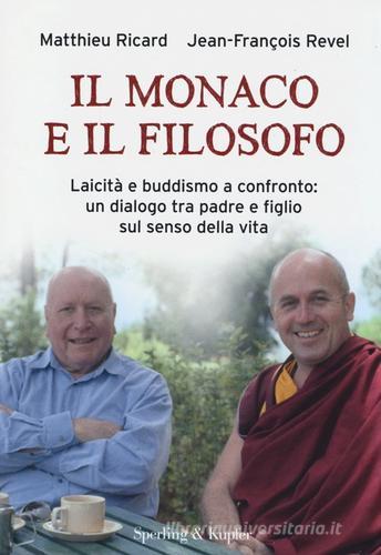 Il monaco e il filosofo. Laicità e buddismo a confronto: un dialogo tra padre e figlio sul senso della vita di Matthieu Ricard, Jean-François Revel edito da Sperling & Kupfer