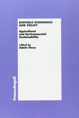 Biofuels economics and policy. Agricultural and environmental sustainability edito da Franco Angeli
