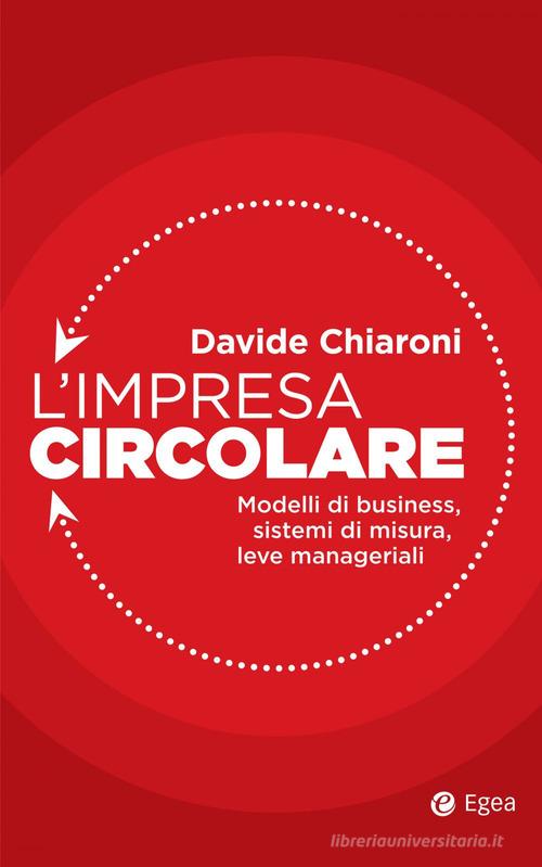 L' impresa circolare. Modelli di business, sistemi di misura, leve manageriali di Davide Chiaroni edito da EGEA