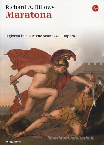 Maratona. Il giorno in cui Atene sconfisse l'Impero di Richard A. Billows edito da Il Saggiatore