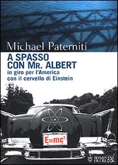 A spasso con Mr. Albert. In giro per l'America con il cervello di Einstein di Michael Paterniti edito da Bompiani
