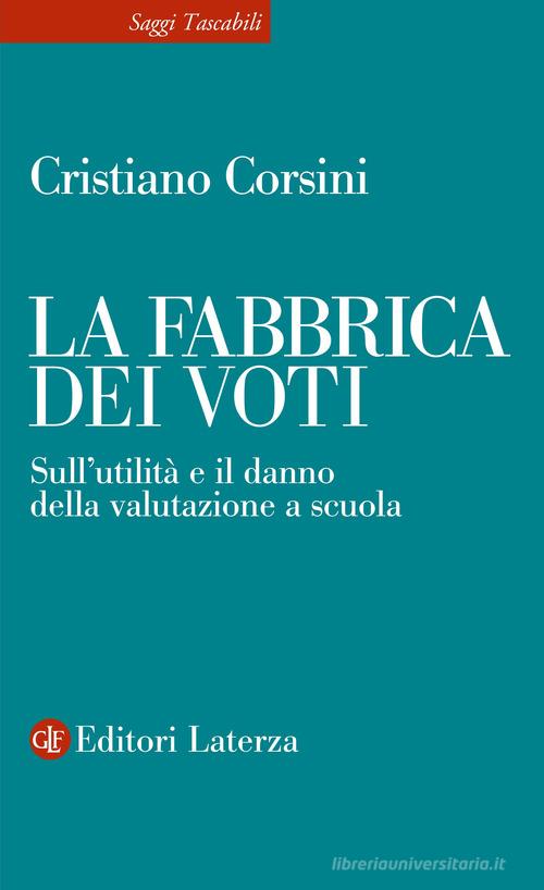La fabbrica dei voti. Sull'utilità e il danno della valutazione a scuola di Cristiano Corsini edito da Laterza