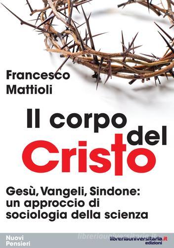 Il corpo del Cristo. Gesù, Vangeli, sindone di Francesco Mattioli edito da libreriauniversitaria.it
