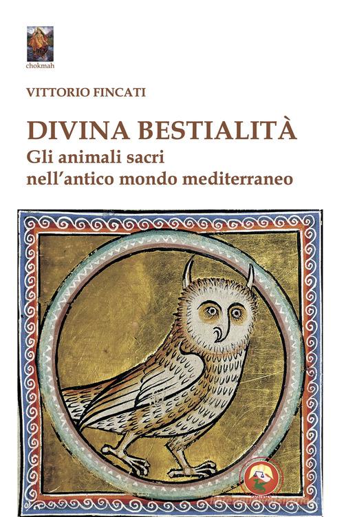 Divina bestialità. Gli animali sacri nell'antico mondo mediterraneo di Vittorio Fincati edito da Tipheret