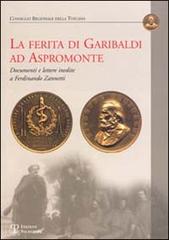 La ferita di Garibaldi ad Aspromonte. Documenti e lettere inedite di Ferdinando Zannetti edito da Polistampa