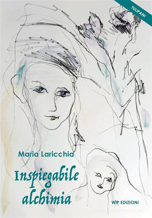 Inspiegabile alchimia di Maria Laricchia edito da Wip Edizioni