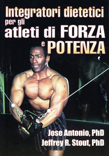 Integratori dietetici per gli atleti di forza e potenza di Antonio Jose, R. Stout Jeffrey edito da La Libreria di Olympian's News