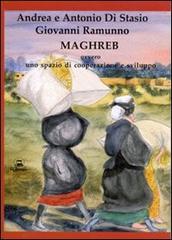 Maghreb ovvero uno spazio di cooperazione e sviluppo di Andrea Di Stasio, Antonio Di Stasio, Giovanni Ramunno edito da Il Calamaio