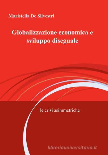 Globalizzazione economica e sviluppo diseguale di Maristella De Silvestri edito da ilmiolibro self publishing