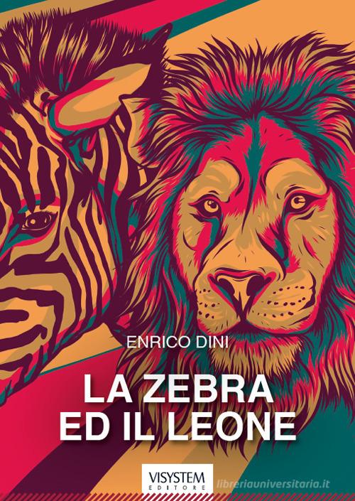 La zebra ed il leone di Enrico Dini edito da Visystem