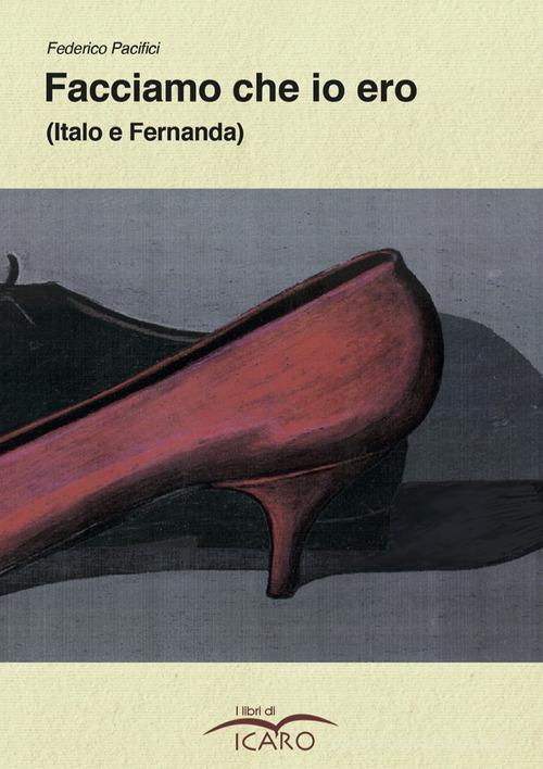 Facciamo che io ero. (Italo e Fernanda) di Federico Pacifici edito da I Libri di Icaro