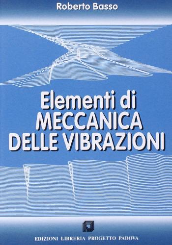 Elementi di mecanica delle vibrazioni di Roberto Basso edito da Progetto Libreria