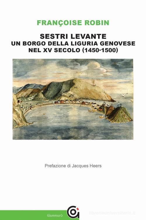 Sestri Levante, un borgo della Liguria genovese nel XV secolo (1450-1500) di Françoise Robin edito da Gammarò Edizioni