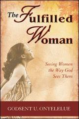 The fulfilled woman. Seeing woman the way God sees them di Godsent Onyelelue edito da Destiny Image Europe