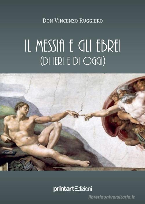 Il Messia e gli ebrei (di ieri e di oggi) di Vincenzo Ruggiero edito da Print Art