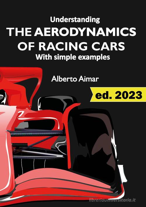 Understanding the aerodynamics of racing cars with simple examples di Alberto Aimar edito da Youcanprint