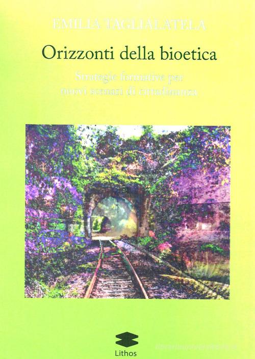 Orizzonti della bioetica. Strategie formative per nuovi scenari di cittadinanza edito da Lithos