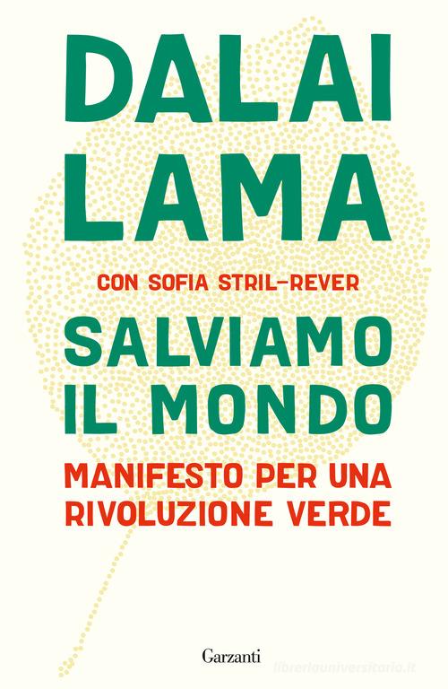 Salviamo il mondo. Manifesto per una rivoluzione verde di Gyatso Tenzin (Dalai Lama), Sofia Stril-Rever edito da Garzanti