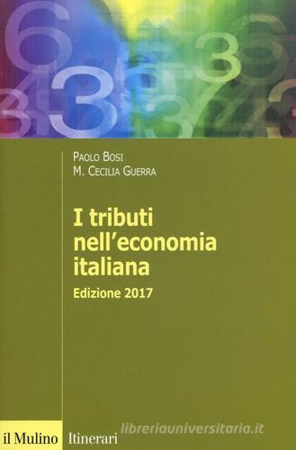 I tributi nell'economia italiana di Paolo Bosi, Maria Cecilia Guerra edito da Il Mulino