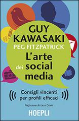 L' arte dei social media. Consigli vincenti per profili efficaci di Guy Kawasaki, Peg Fizpatrick edito da Hoepli