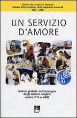 Un servizio d'amore. Analisi globale dell'impegno degli istituti religiosi contro HIV e Aids edito da EMI