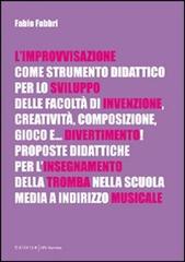 L' improvvisazione come strumento didattico per lo sviluppo delle facoltà di invenzione, creatività, composizione, gioco e... divertimento! di Fabio Fabbri edito da UNI Service