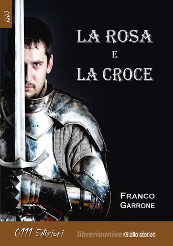 La rosa e la croce di Franco Garrone edito da 0111edizioni