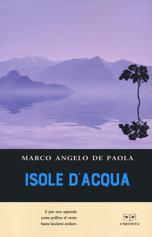 Isole d'acqua di Marco Angelo De Paola edito da L'Erudita