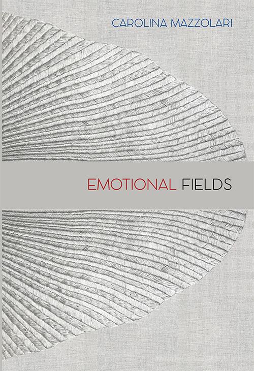 Carolina Mazzolari. Emotional fields di Marina Warner, Carolina Mazzolari, Henry Martin edito da Gli Ori