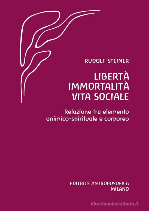 Libertà immortalità vita sociale. Relazione tra elemento animico-spirituale e corporeo di Rudolf Steiner edito da Editrice Antroposofica