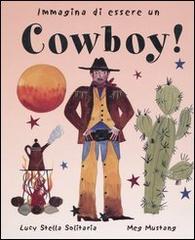 Immagina di essere un cowboy! di Stella Solitaria Lucy, Meg Mustang edito da Emme Edizioni