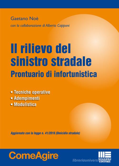 Il rilievo del sinistro stradale. Prontuario di infortunistica di Gaetano Noè, Alberto Capponi edito da Maggioli Editore