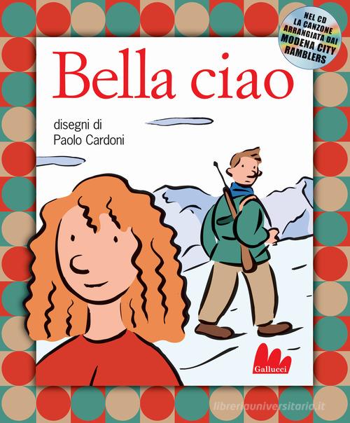 Bella ciao. Con CD-ROM di Paolo Cardoni edito da Gallucci