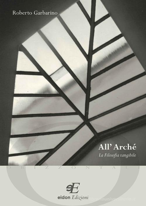 All'archè. La filosofia tangibile di Roberto Garbarino edito da Eidon Edizioni