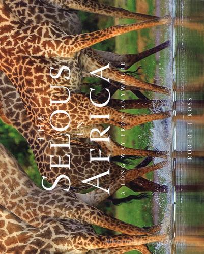 The selous in Africa. A long way from anywhere. Ediz. illustrata di Robert J. Ross edito da Officina Libraria