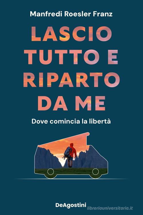 Lascio tutto e riparto da me. Dove comincia la libertà di Manfredi Roesler Franz edito da De Agostini