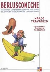 Berluscomiche. Bananas 2 la vendetta: le nuove avventure del Cavalier Bellachioma dal kapò al kappaò di Marco Travaglio edito da Garzanti