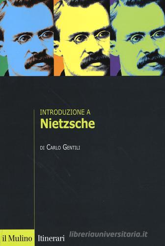 Introduzione a Nietzsche di Carlo Gentili edito da Il Mulino