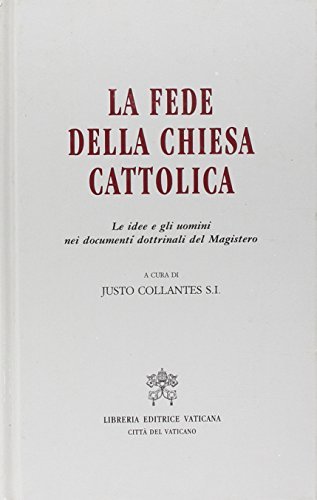 La fede della Chiesa cattolica. Le idee e gli uomini nei documenti dottrinali del magistero edito da Libreria Editrice Vaticana