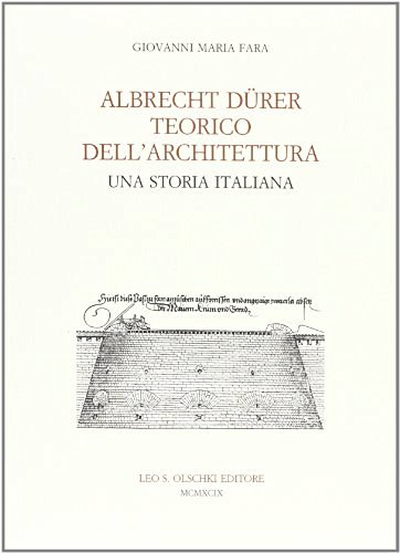 Albrecht Dürer teorico dell'architettura. Una storia italiana di Giovanni Maria Fara edito da Olschki